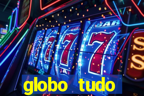 globo tudo absolutamente tudo